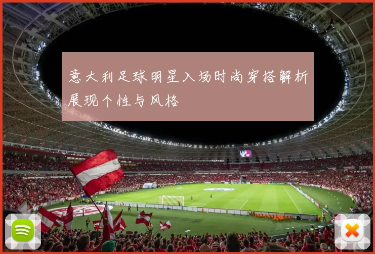 意大利足球明星入场时尚穿搭解析展现个性与风格