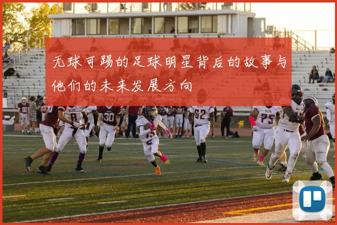无球可踢的足球明星背后的故事与他们的未来发展方向