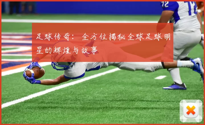 足球传奇：全方位揭秘全球足球明星的辉煌与故事