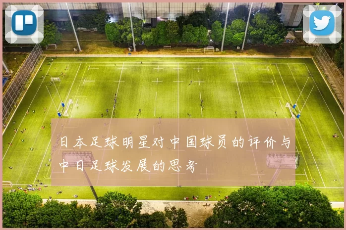 日本足球明星对中国球员的评价与中日足球发展的思考