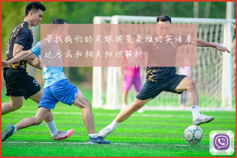 寻找我们的足球明星是谁的英语表达方式和相关知识解析